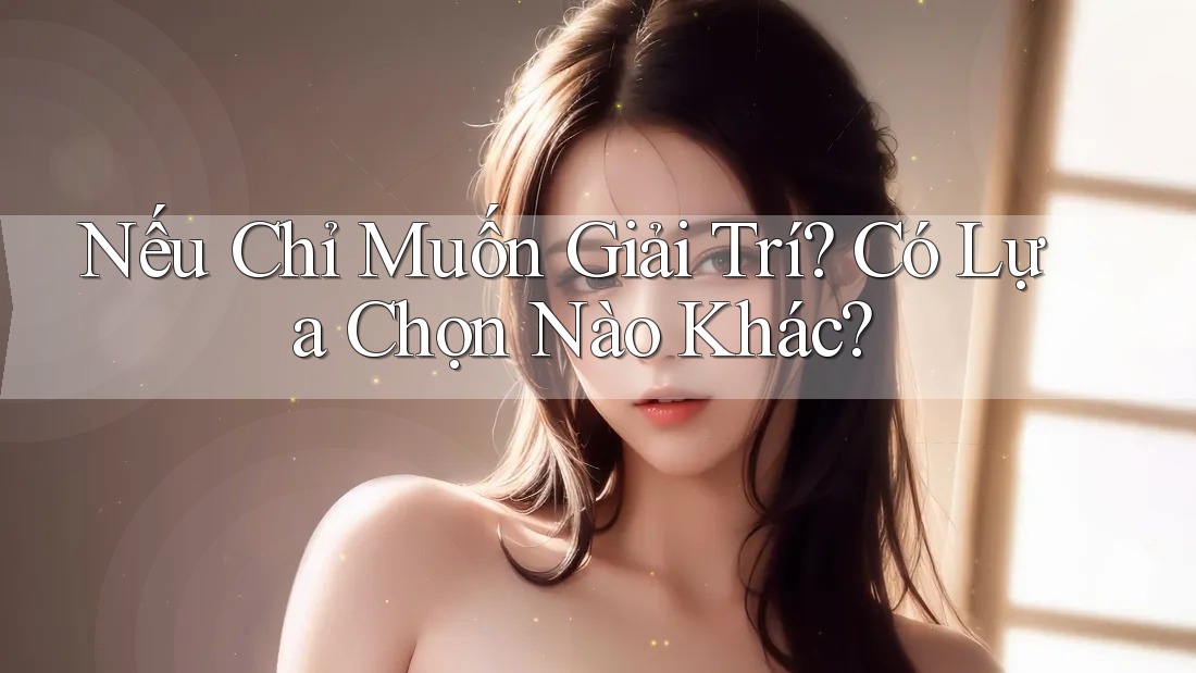 Nếu Chỉ Muốn Giải Trí? Có Lựa Chọn Nào Khác? Nếu Chỉ Muốn Giải Trí? Có Lựa Chọn Nào Khác?