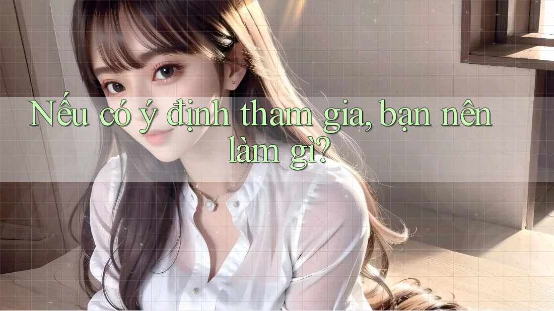 Nếu có ý định tham gia, bạn nên làm gì?