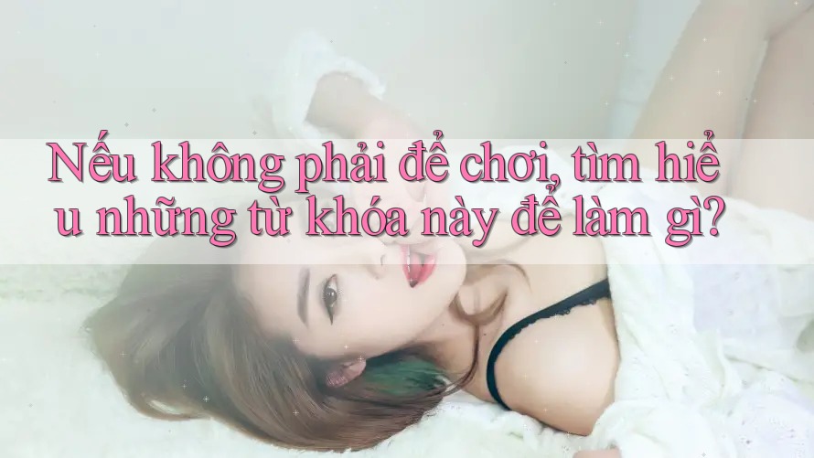 Nếu không phải để chơi, tìm hiểu những từ khóa này để làm gì?