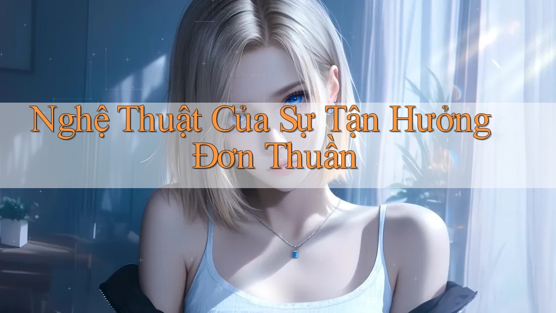 Nghệ Thuật Của Sự Tận Hưởng Đơn Thuần