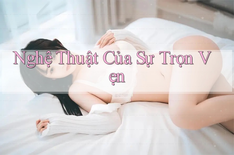 Nghệ Thuật Của Sự Trọn Vẹn