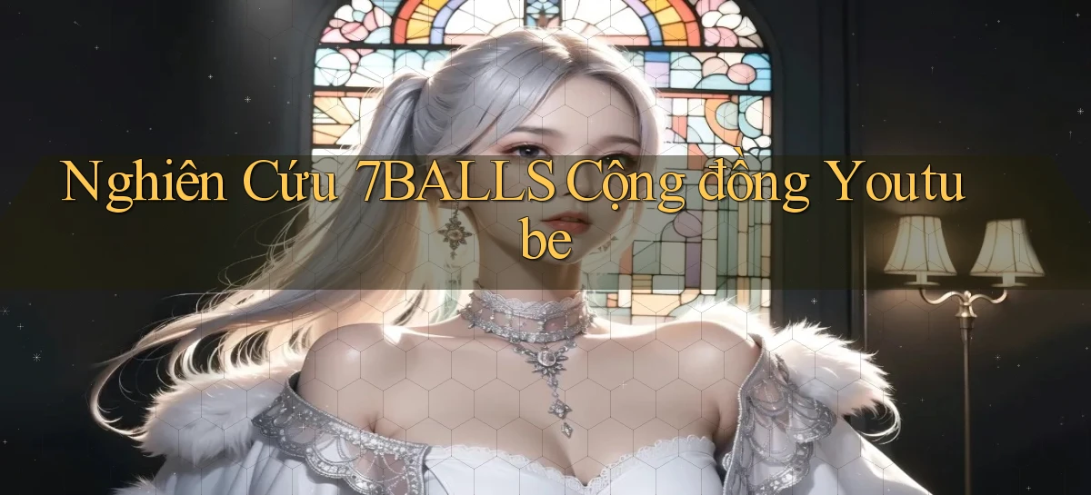 nghiên cứu 7balls cộng đồng youtube