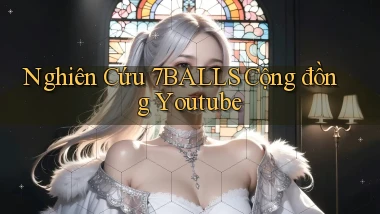 nghiên cứu 7balls cộng đồng youtube