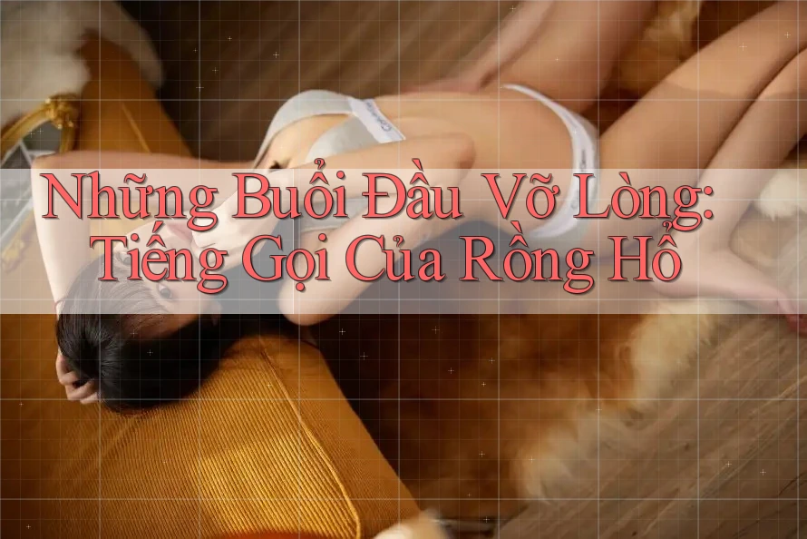 Những Buổi Đầu Vỡ Lòng: Tiếng Gọi Của Rồng Hổ