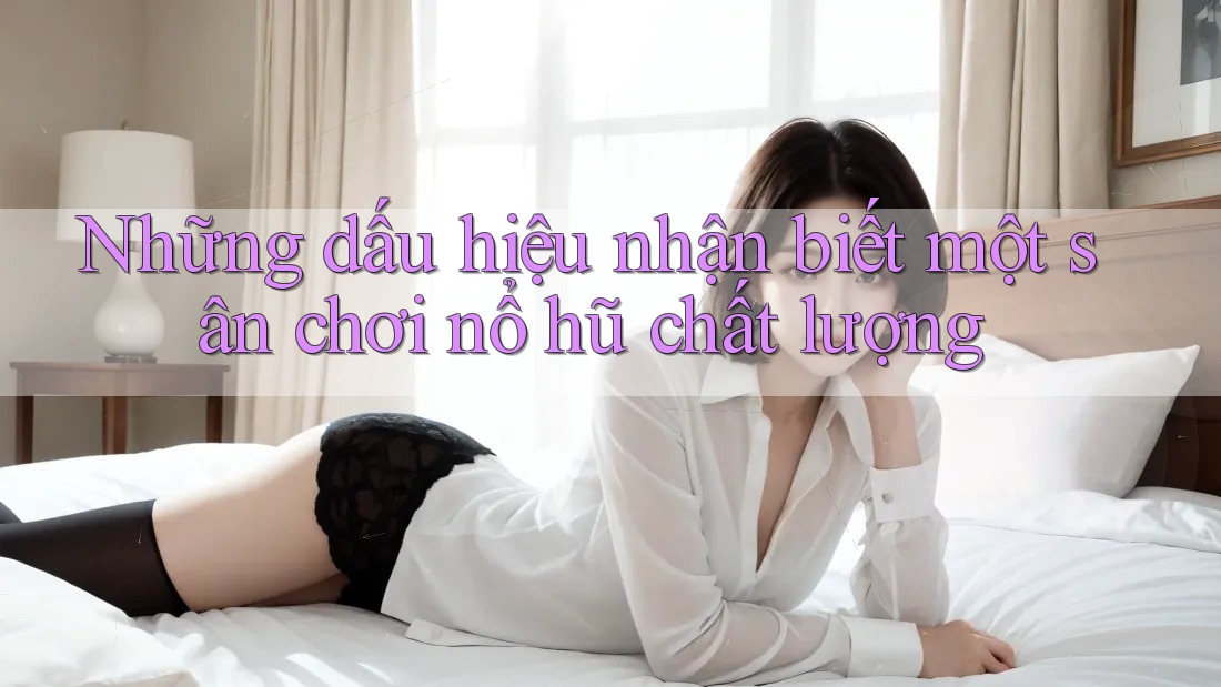Những dấu hiệu nhận biết một sân chơi nổ hũ chất lượng