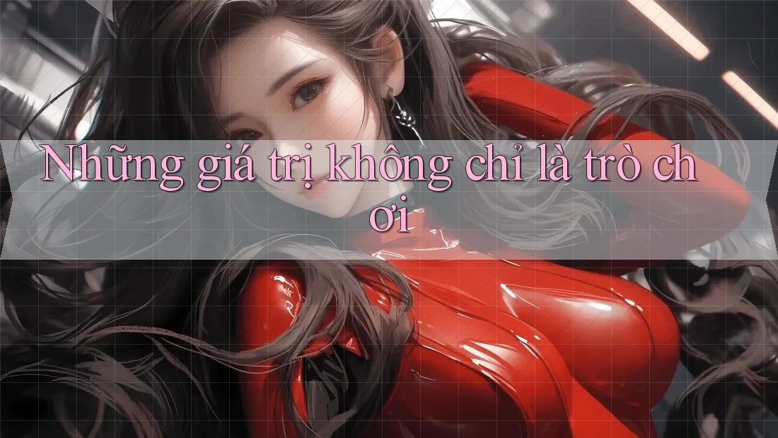 Những giá trị không chỉ là trò chơi Những giá trị không chỉ là trò chơi