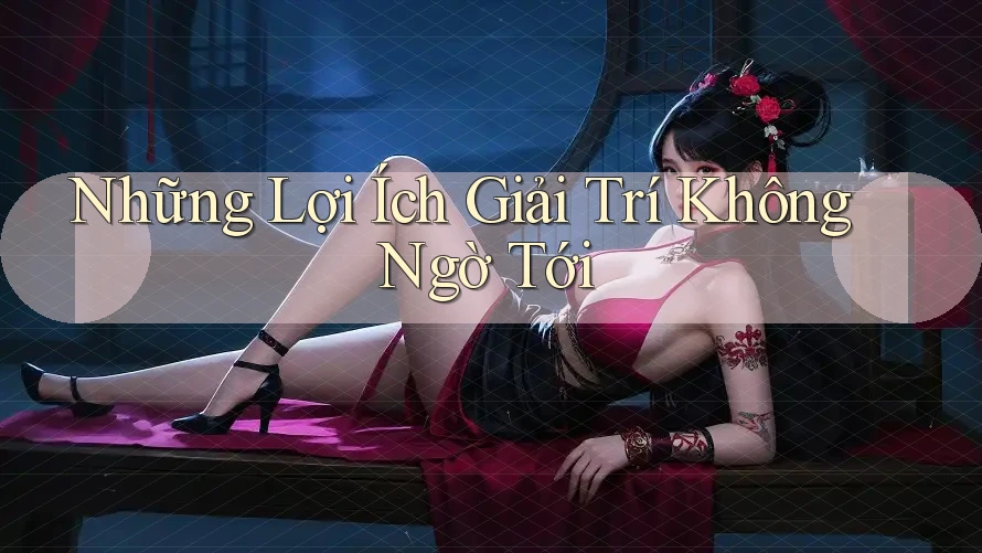Những Lợi Ích Giải Trí Không Ngờ Tới