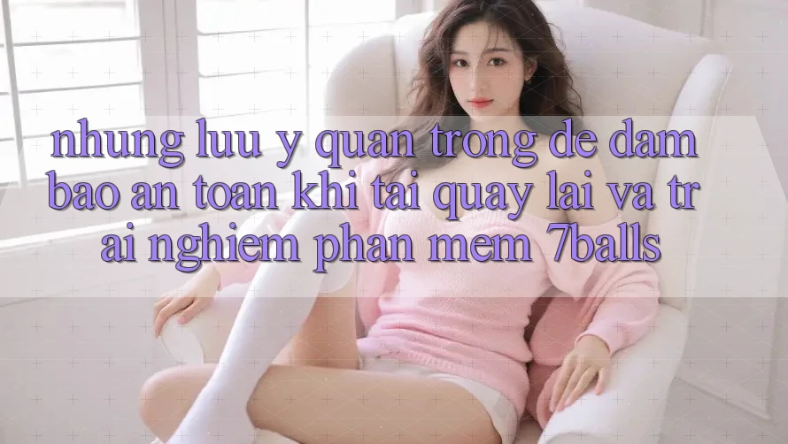 Những Lưu Ý Quan Trọng Để Đảm Bảo An Toàn Khi Tải quay lại Và Trải nghiệm Phần mềm 7balls