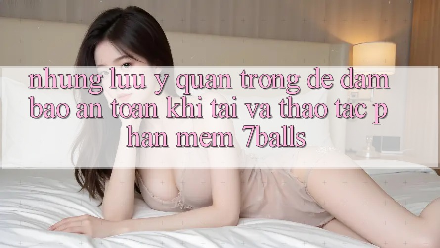 Những Lưu Ý Quan Trọng Để Đảm Bảo An Toàn Khi Tải Và Thao tác Phần mềm 7balls
