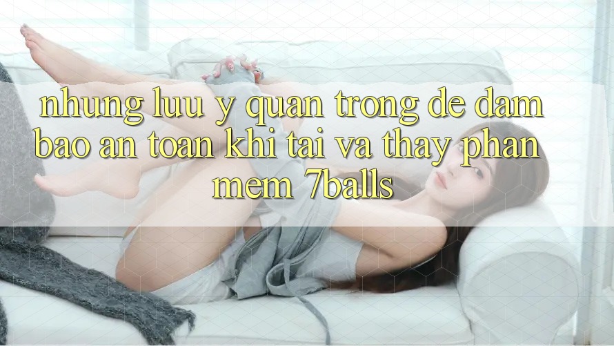 Những Lưu Ý Quan Trọng Để Đảm Bảo An Toàn Khi Tải Và Thấy Phần mềm 7balls