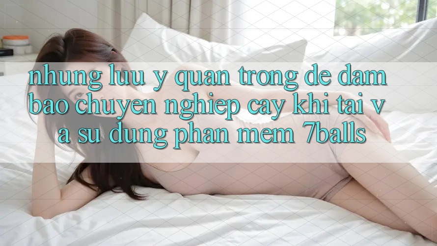 Những Lưu Ý Quan Trọng Để Đảm Bảo Chuyên nghiệp cậy Khi Tải Và Sử Dụng Phần mềm 7balls