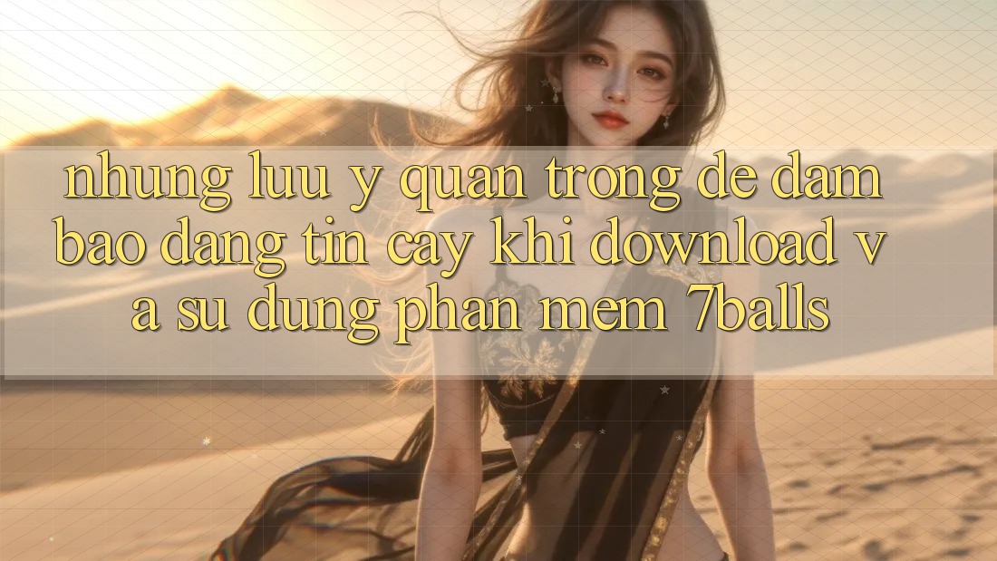 Những Lưu Ý Quan Trọng Để Đảm Bảo Đáng tin cậy Khi Download Và Sử Dụng Phần mềm 7balls Những Lưu Ý Quan Trọng Để Đảm Bảo Đáng tin cậy Khi Download Và Sử Dụng Phần mềm 7balls