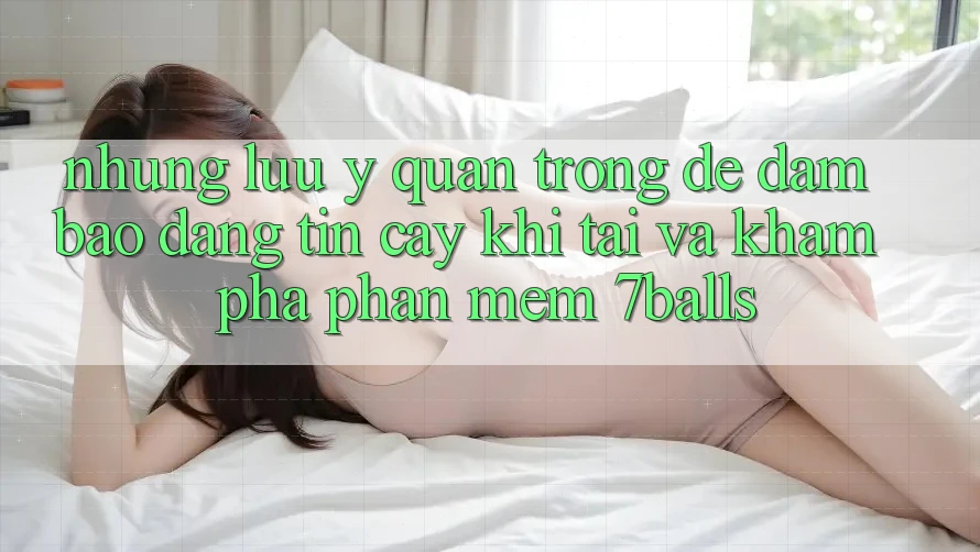Những Lưu Ý Quan Trọng Để Đảm Bảo Đáng tin cậy Khi Tải Và Khám phá Phần mềm 7balls Những Lưu Ý Quan Trọng Để Đảm Bảo Đáng tin cậy Khi Tải Và Khám phá Phần mềm 7balls