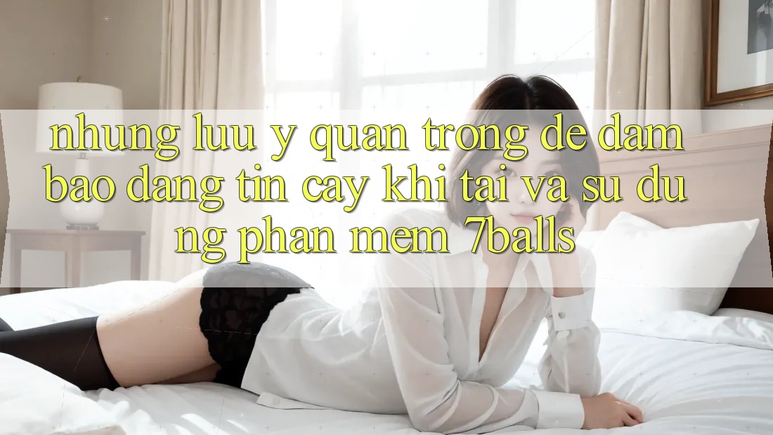 Những Lưu Ý Quan Trọng Để Đảm Bảo Đáng tin cậy Khi Tải Và Sử Dụng Phần mềm 7balls Những Lưu Ý Quan Trọng Để Đảm Bảo Đáng tin cậy Khi Tải Và Sử Dụng Phần mềm 7balls