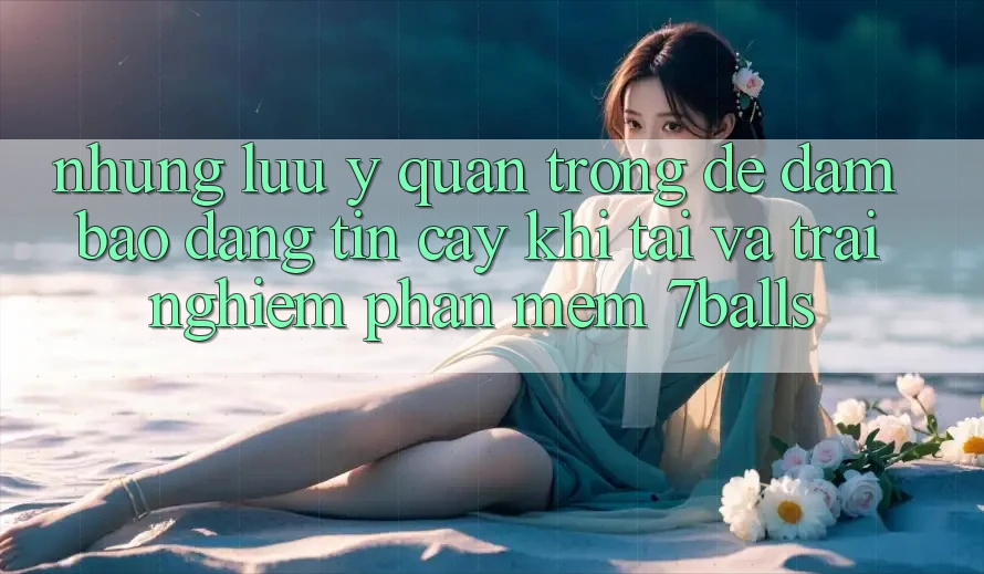 Những Lưu Ý Quan Trọng Để Đảm Bảo Đáng tin cậy Khi Tải Và Trải nghiệm Phần mềm 7balls Những Lưu Ý Quan Trọng Để Đảm Bảo Đáng tin cậy Khi Tải Và Trải nghiệm Phần mềm 7balls