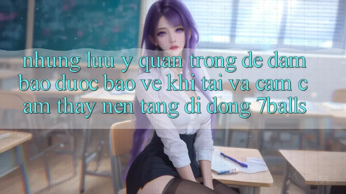 Những Lưu Ý Quan Trọng Để Đảm Bảo Được bảo vệ Khi Tải Và Cảm cảm thấy Nền tảng di động 7balls