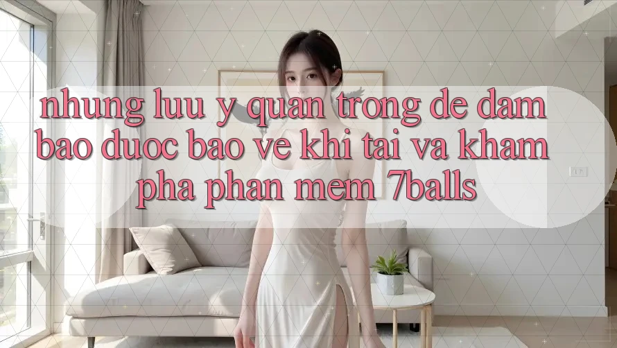 Những Lưu Ý Quan Trọng Để Đảm Bảo Được bảo vệ Khi Tải Và Khám phá Phần mềm 7balls Những Lưu Ý Quan Trọng Để Đảm Bảo Được bảo vệ Khi Tải Và Khám phá Phần mềm 7balls