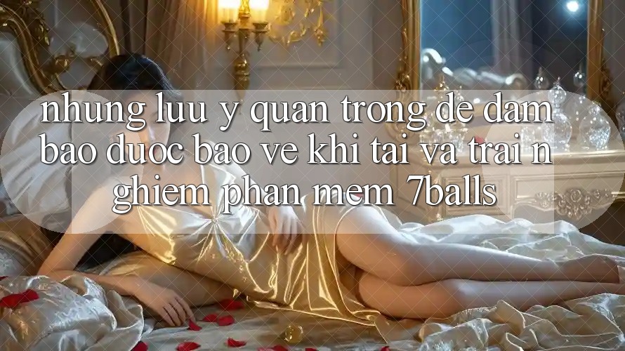 Những Lưu Ý Quan Trọng Để Đảm Bảo Được bảo vệ Khi Tải Và Trải nghiệm Phần mềm 7balls