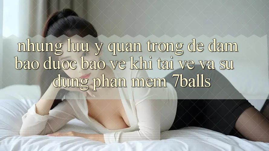 Những Lưu Ý Quan Trọng Để Đảm Bảo Được bảo vệ Khi Tải về Và Sử Dụng Phần mềm 7balls Những Lưu Ý Quan Trọng Để Đảm Bảo Được bảo vệ Khi Tải về Và Sử Dụng Phần mềm 7balls