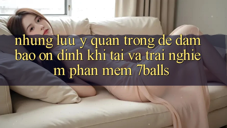 Những Lưu Ý Quan Trọng Để Đảm Bảo Ổn định Khi Tải Và Trải nghiệm Phần mềm 7balls Những Lưu Ý Quan Trọng Để Đảm Bảo Ổn định Khi Tải Và Trải nghiệm Phần mềm 7balls