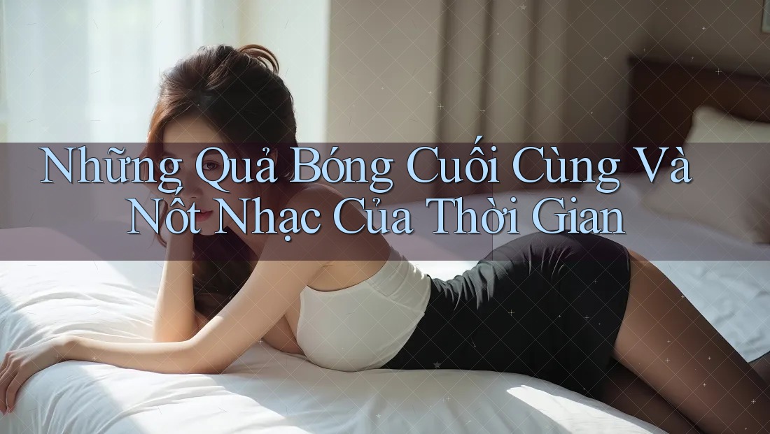 Những Quả Bóng Cuối Cùng Và Nốt Nhạc Của Thời Gian