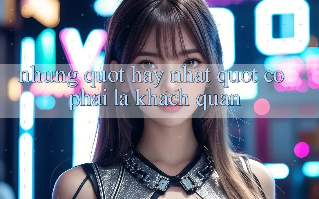 Nhưng. . . " Hay Nhất" Có Phải Là Khách Quan?