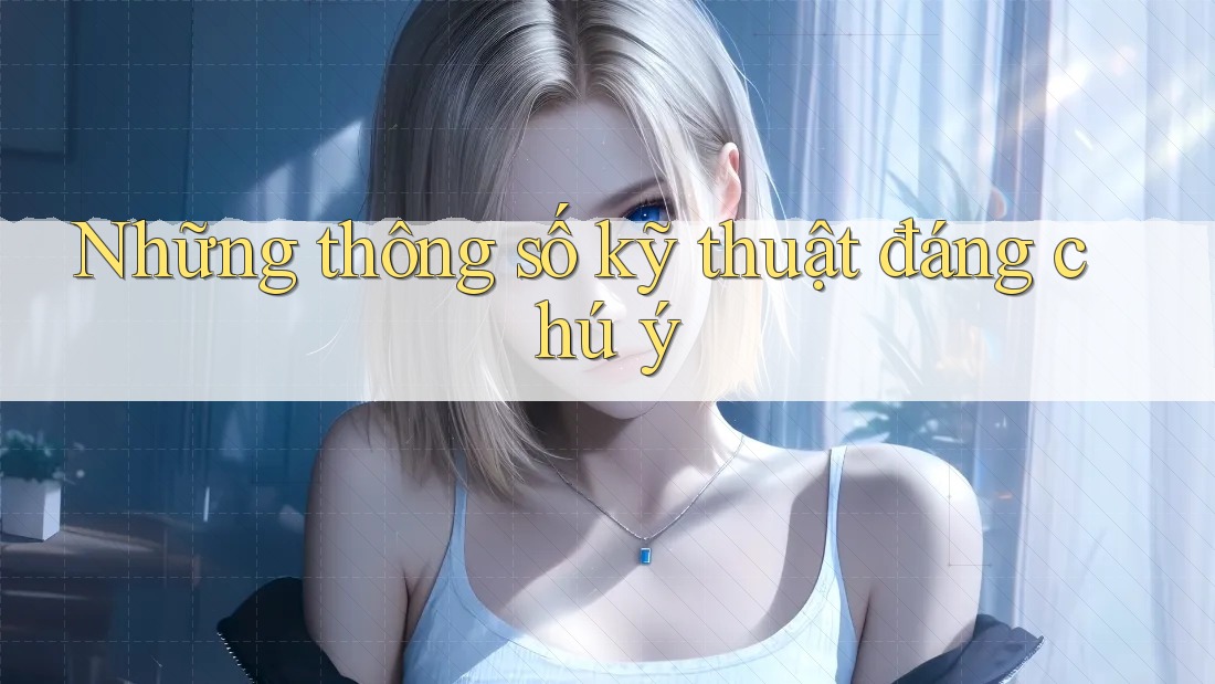 Những thông số kỹ thuật đáng chú ý