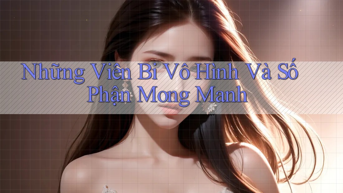 Những Viên Bi Vô Hình Và Số Phận Mong Manh