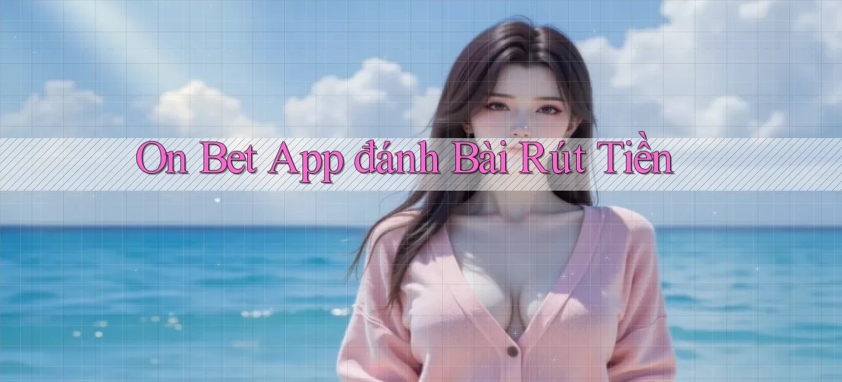 on bet app đánh bài rút tiền