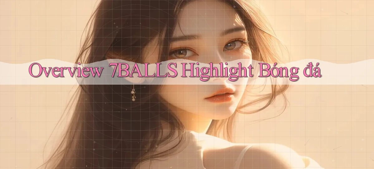 overview 7balls highlight bóng đá