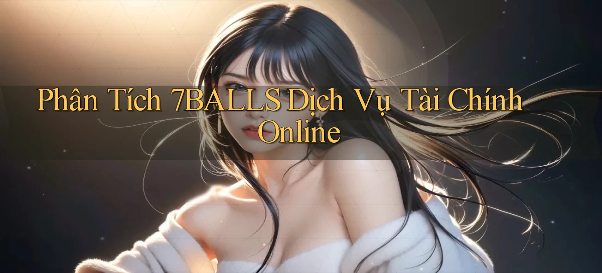 phân tích 7balls dịch vụ tài chính online