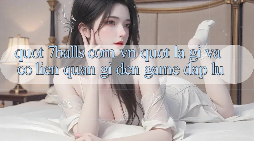 " 7balls com vn" là gì và có liên quan gì đến game Đập Lu?