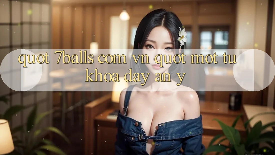 " 7Balls Com Vn" - Một Từ Khóa Đầy Ẩn Ý