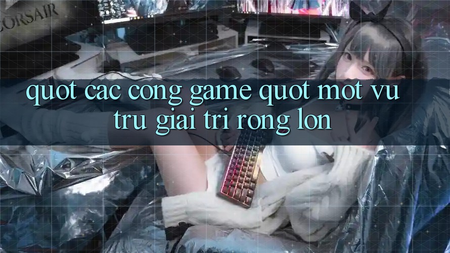 " Các cổng game" - Một vũ trụ giải trí rộng lớn " Các cổng game" - Một vũ trụ giải trí rộng lớn