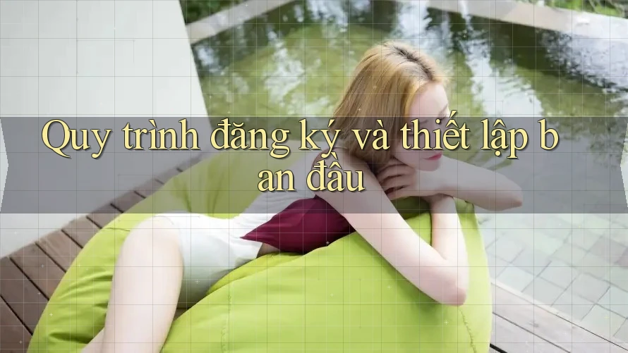 Quy trình đăng ký và thiết lập ban đầu Quy trình đăng ký và thiết lập ban đầu