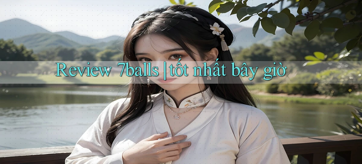 Review 7balls tốt nhất bây giờ