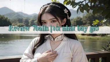 Review 7balls tốt nhất bây giờ