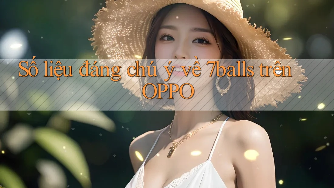 Số liệu đáng chú ý về 7balls trên OPPO