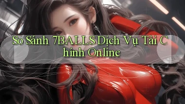 so sánh 7balls dịch vụ tài chính online