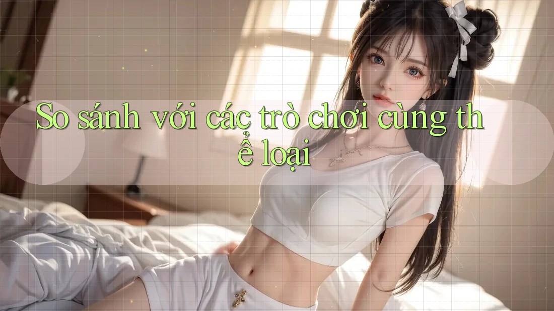 So sánh với các trò chơi cùng thể loại