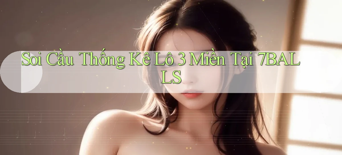 soi cầu thống kê lô 3 miền tại 7balls