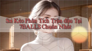 soi kèo phân tích trận đấu tại 7balls chuẩn nhất