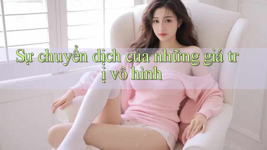 Sự chuyển dịch của những giá trị vô hình