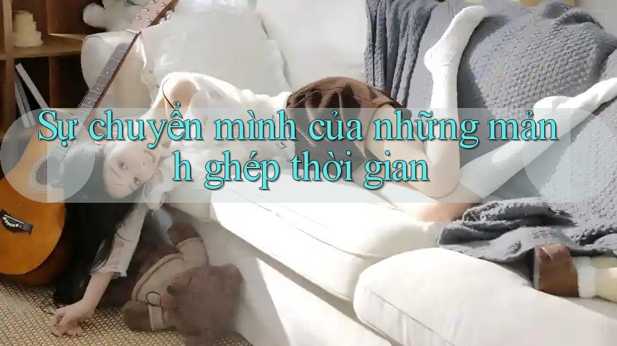 Sự chuyển mình của những mảnh ghép thời gian Sự chuyển mình của những mảnh ghép thời gian