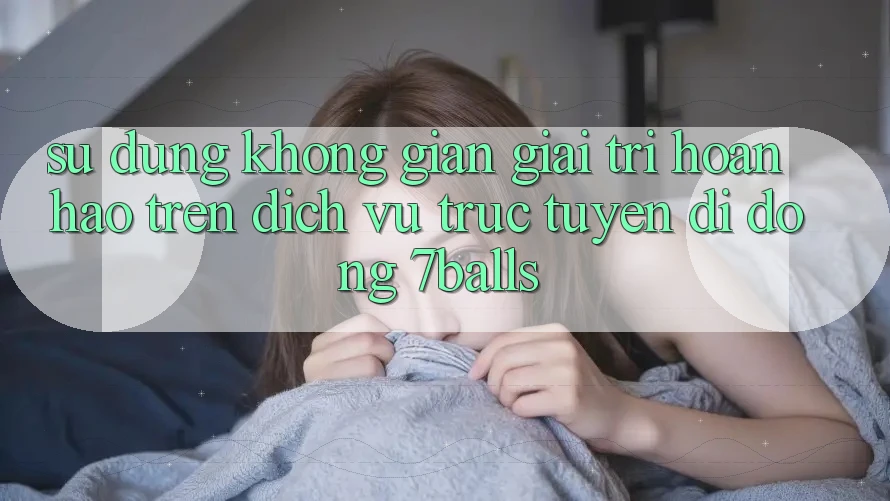 Sử dụng Không Gian Giải Trí Hoàn hảo Trên Dịch vụ trực tuyến di động 7balls
