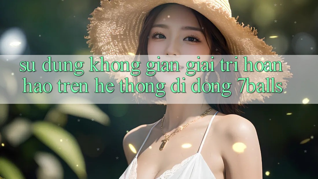 Sử dụng Không Gian Giải Trí Hoàn hảo Trên Hệ thống di động 7balls