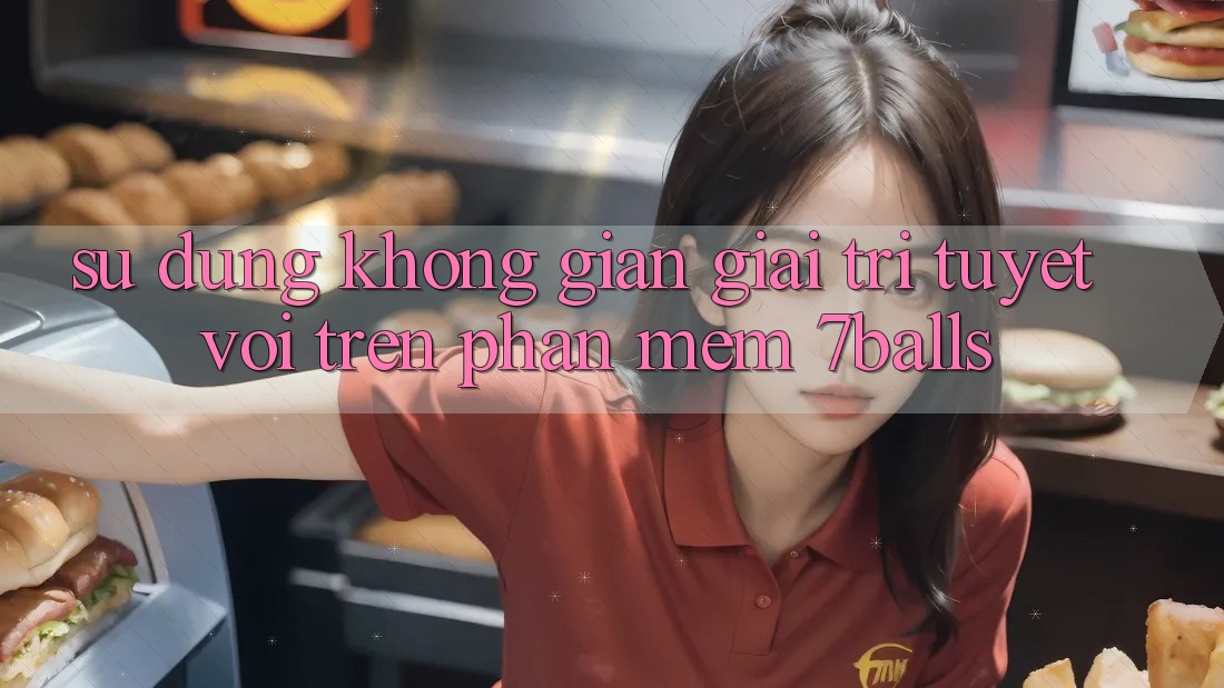 Sử dụng Không Gian Giải Trí Tuyệt vời Trên Phần mềm 7balls