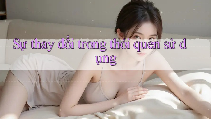 Sự thay đổi trong thói quen sử dụng