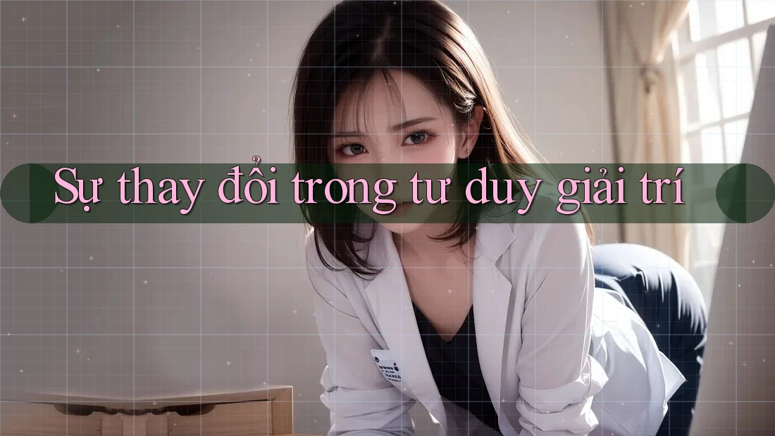 Sự thay đổi trong tư duy giải trí Sự thay đổi trong tư duy giải trí