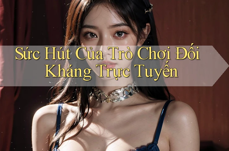 Sức Hút Của Trò Chơi Đối Kháng Trực Tuyến